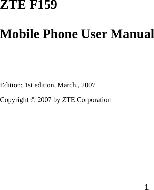  1  ZTE F159   Mobile Phone User Manual  Edition: 1st edition, March., 2007 Copyright © 2007 by ZTE Corporation   
