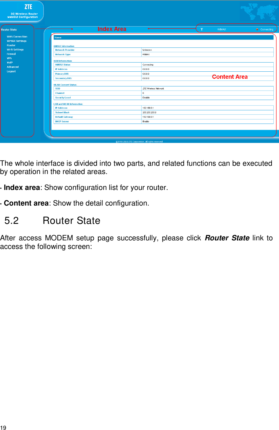 19    The whole interface is divided into two parts, and related functions can be executed by operation in the related areas. • Index area: Show configuration list for your router.   • Content area: Show the detail configuration. 5.2  Router State After  access  MODEM setup  page  successfully,  please  click  Router State  link to access the following screen: 