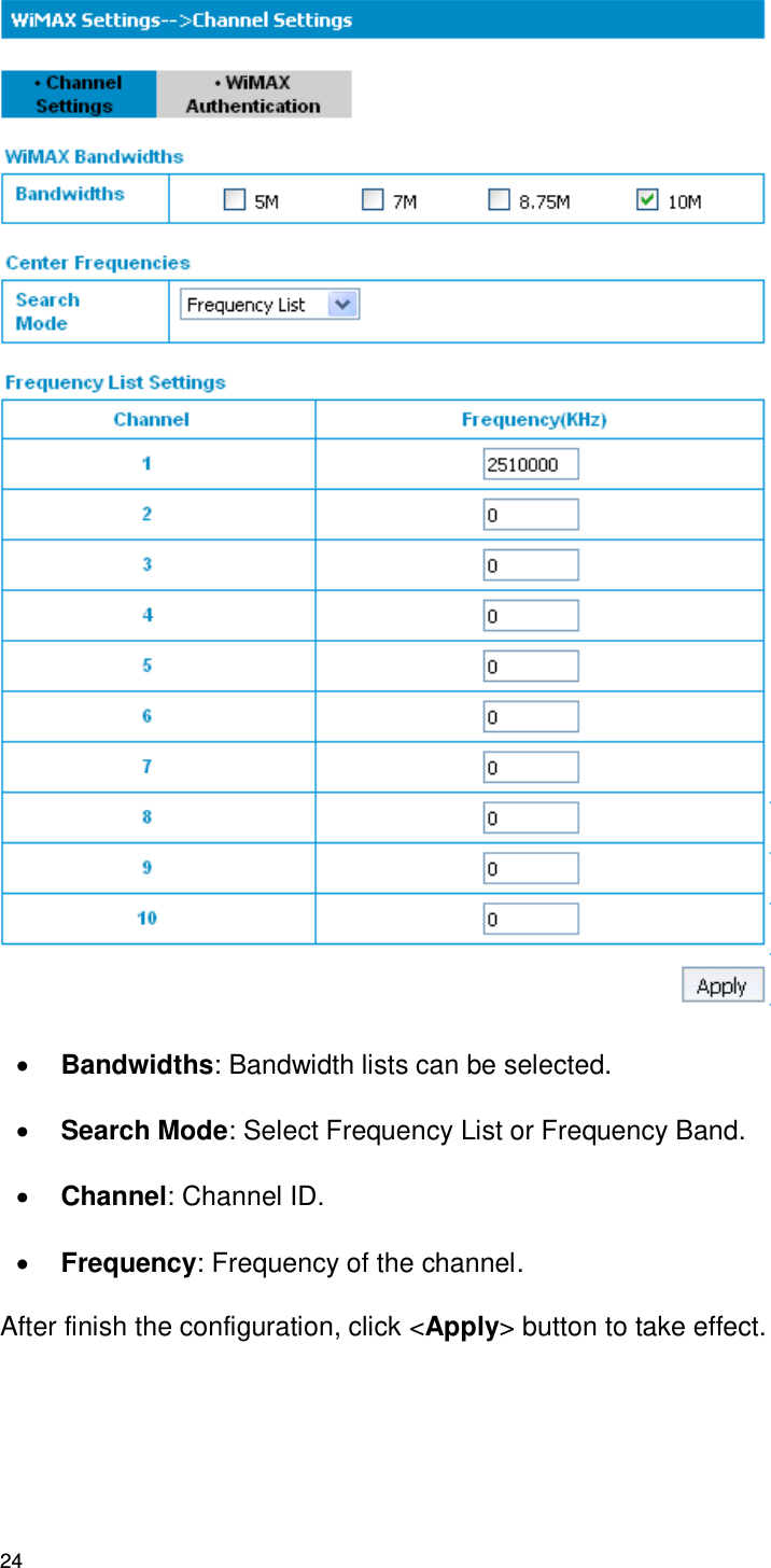 24   Bandwidths: Bandwidth lists can be selected.  Search Mode: Select Frequency List or Frequency Band.  Channel: Channel ID.  Frequency: Frequency of the channel. After finish the configuration, click &lt;Apply&gt; button to take effect. 
