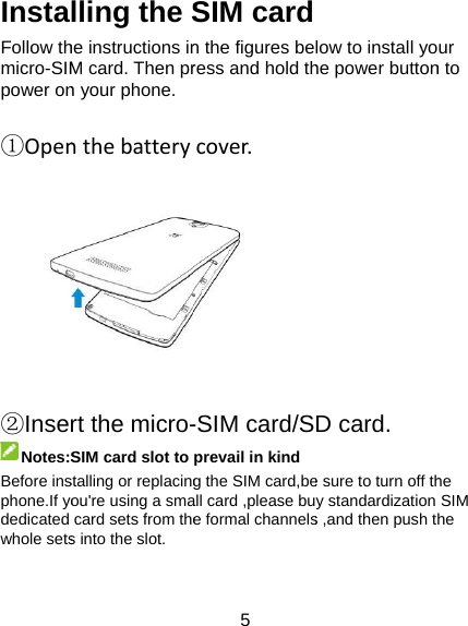 InstaFollow thmicro-SIMpower on ①Open②InseNotes:SBefore insphone.If yodedicated whole sets  lling the She instructions inM card. Then prn your phone.nthebatteryrt the micro-SIM card slot to stalling or replacingou&apos;re using a smacard sets from thes into the slot.  5 SIM cardn the figures beress and hold thcover.-SIM card/Sprevail in kindg the SIM card,beall card ,please bue formal channelslow to install yohe power buttonD card.e sure to turn off thy standardization s ,and then push tur n to he SIM he  