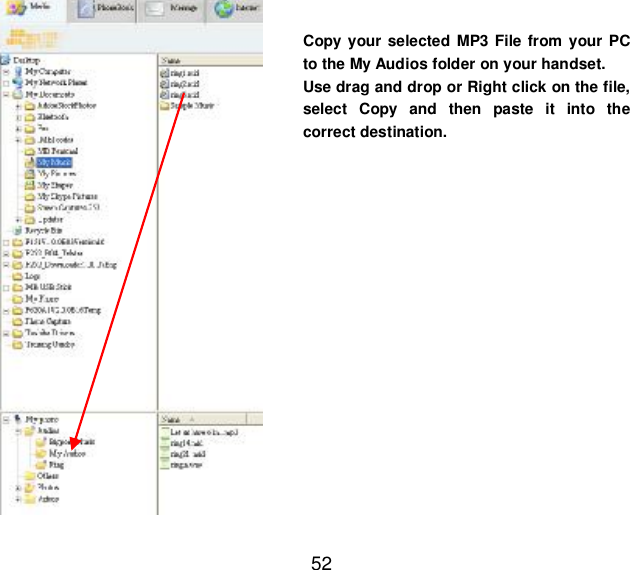  52  Copy your selected MP3 File from your PC to the My Audios folder on your handset. Use drag and drop or Right click on the file, select Copy and then paste it into the correct destination.            