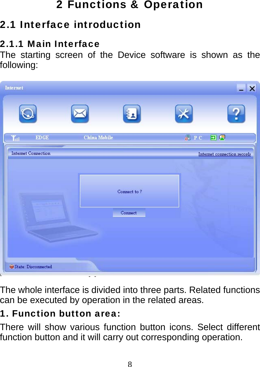  82 Functions &amp; Operation 2.1 Interface introduction 2.1.1 Main Interface The starting screen of the Device software is shown as the following:    The whole interface is divided into three parts. Related functions can be executed by operation in the related areas. 1. Function button area: There will show various function button icons. Select different function button and it will carry out corresponding operation. 