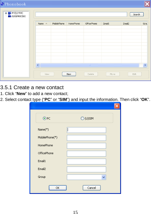  15  3.5.1 Create a new contact 1. Click “New” to add a new contact; 2. Select contact type (“PC” or “SIM”) and input the information. Then click “OK”.    