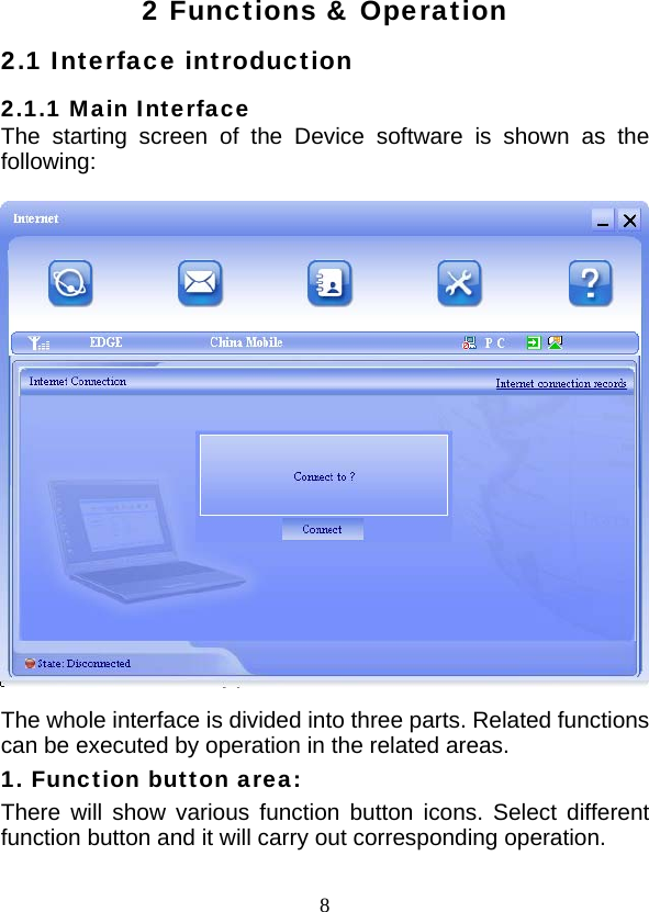  82 Functions &amp; Operation 2.1 Interface introduction 2.1.1 Main Interface The starting screen of the Device software is shown as the following:    The whole interface is divided into three parts. Related functions can be executed by operation in the related areas. 1. Function button area: There will show various function button icons. Select different function button and it will carry out corresponding operation. 