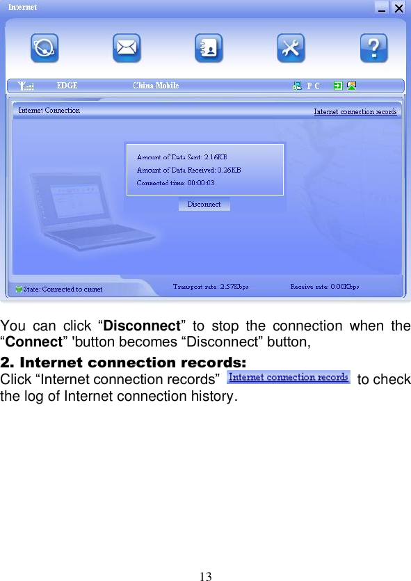  13   You  can  click  “Disconnect”  to  stop  the  connection  when  the “Connect” &apos;button becomes “Disconnect” button, 2. Internet connection records: Click “Internet connection records”    to check the log of Internet connection history.   