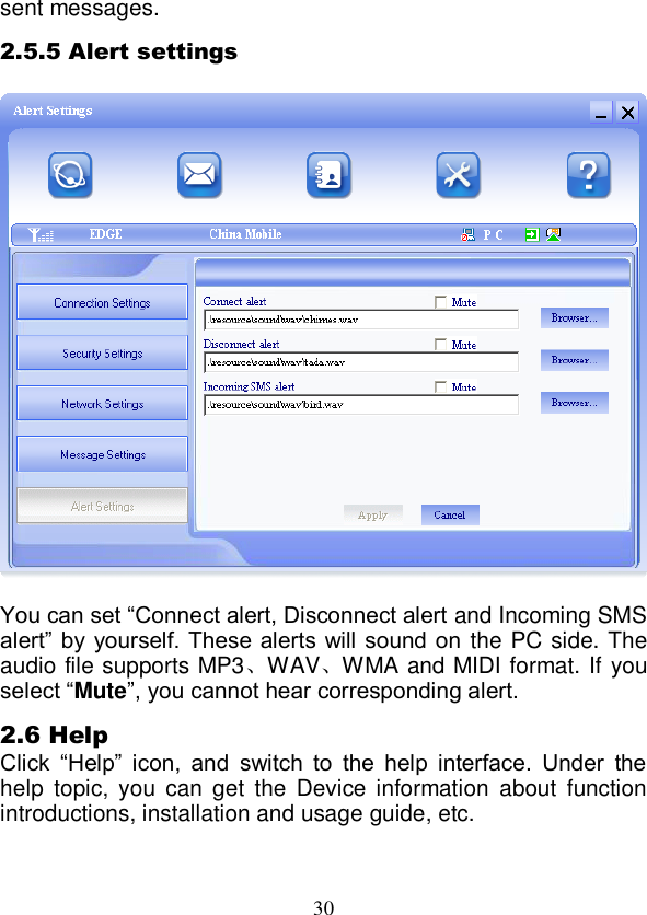  30 sent messages. 2.5.5 Alert settings    You can set “Connect alert, Disconnect alert and Incoming SMS alert”  by yourself. These alerts  will sound on the PC side. The audio file supports MP3、WAV、WMA and MIDI format. If you select “Mute”, you cannot hear corresponding alert. 2.6 Help Click  “Help”  icon,  and  switch  to  the  help  interface.  Under  the help  topic,  you  can  get  the  Device  information  about  function introductions, installation and usage guide, etc. 