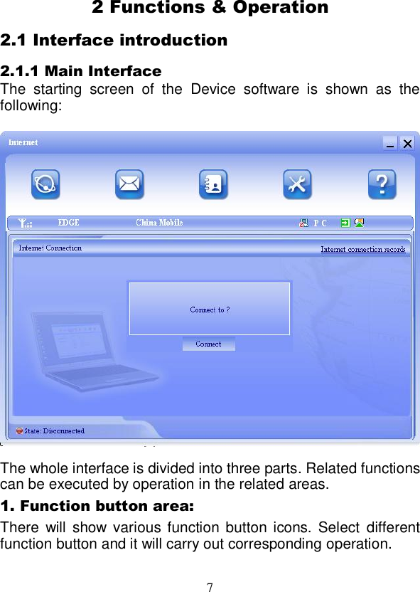  7 2 Functions &amp; Operation 2.1 Interface introduction 2.1.1 Main Interface The  starting  screen  of  the  Device  software  is  shown  as  the following:    The whole interface is divided into three parts. Related functions can be executed by operation in the related areas. 1. Function button area: There  will  show  various function  button icons.  Select different function button and it will carry out corresponding operation. 