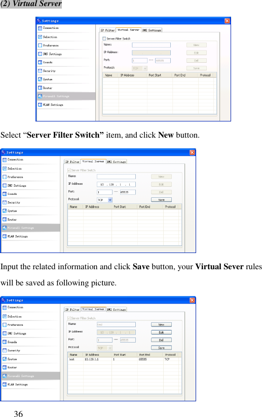 36  (2) Virtual Server  Select “Server Filter Switch” item, and click New button.  Input the related information and click Save button, your Virtual Sever rules will be saved as following picture.  