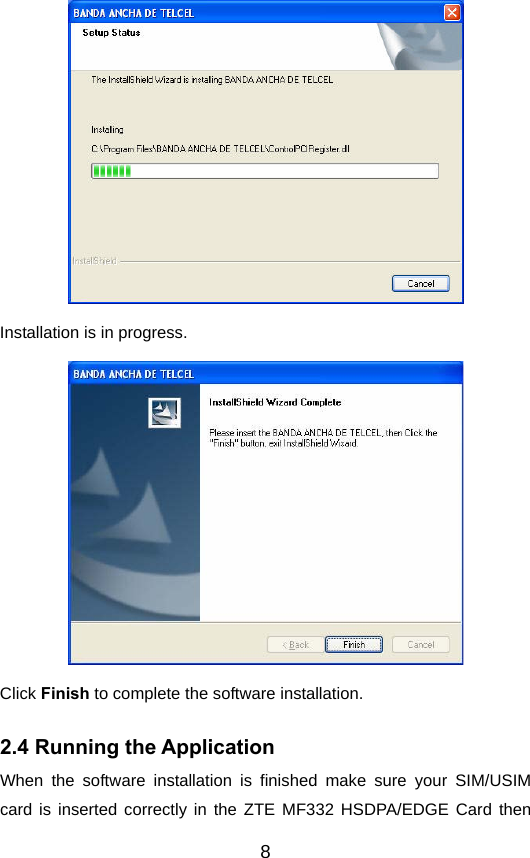  8  Installation is in progress.    Click Finish to complete the software installation.  2.4 Running the Application When the software installation is finished make sure your SIM/USIM card is inserted correctly in the ZTE MF332 HSDPA/EDGE Card then 