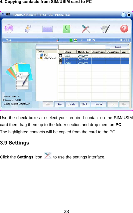  234. Copying contacts from SIM/USIM card to PC    Use the check boxes to select your required contact on the SIM/USIM card then drag them up to the folder section and drop them on PC. The highlighted contacts will be copied from the card to the PC. 3.9 Settings Click the Settings icon    to use the settings interface.   