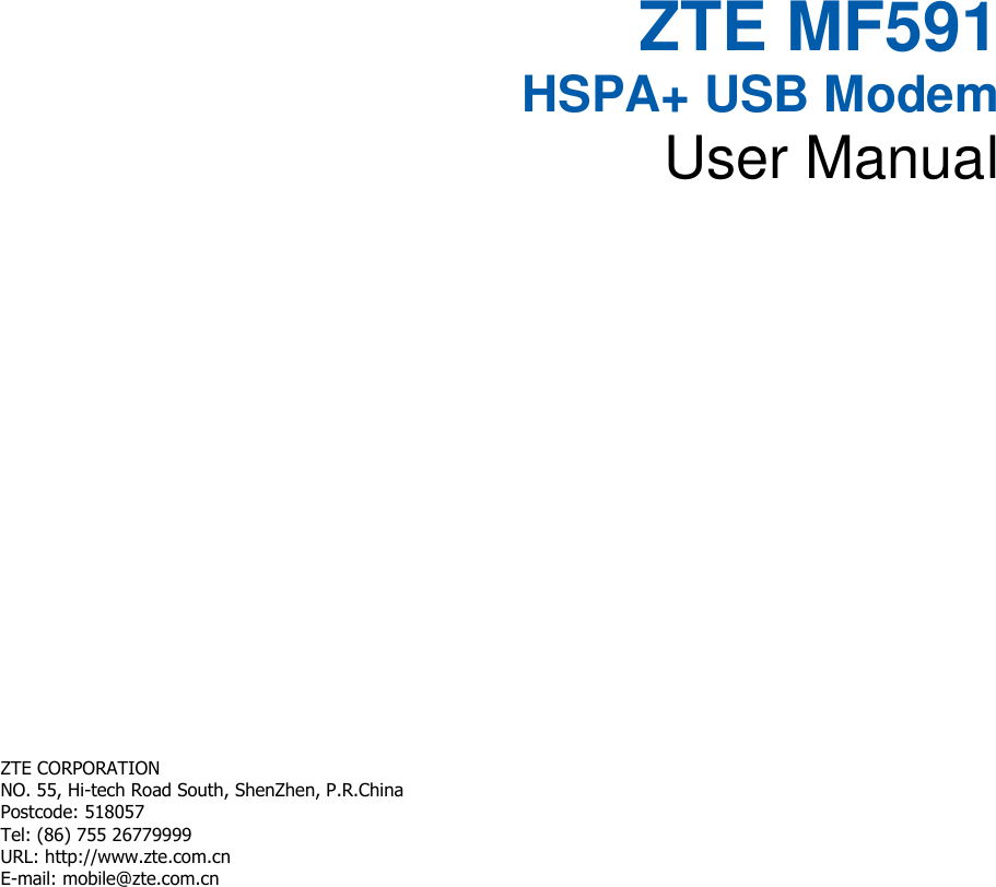   ZTE MF591 HSPA+ USB Modem User Manual       ZTE CORPORATION   NO. 55, Hi-tech Road South, ShenZhen, P.R.China   Postcode: 518057 Tel: (86) 755 26779999   URL: http://www.zte.com.cn   E-mail: mobile@zte.com.cn   