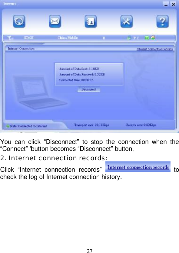   27   You can click  “Disconnect” to stop the connection when the “Connect” &apos;button becomes “Disconnect” button, 2. Internet connection records: Click  “Internet connection records”  to check the log of Internet connection history.  