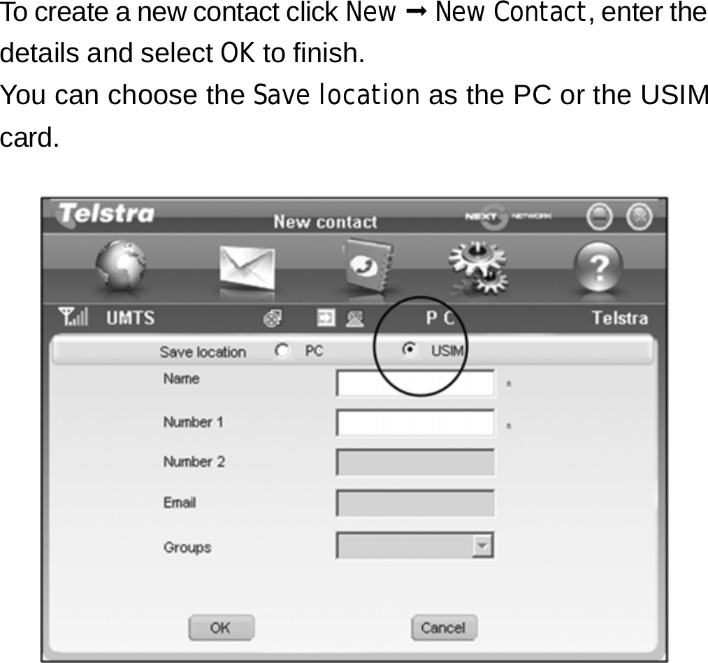 To create a new contact click New  New Contact, enter the details and select OK to finish. You can choose the Save location as the PC or the USIM card.            24 
