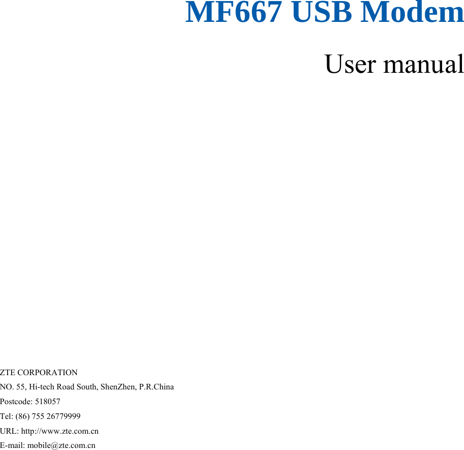 MF667 USB Modem User manual     ZTE CORPORATION   NO. 55, Hi-tech Road South, ShenZhen, P.R.China   Postcode: 518057   Tel: (86) 755 26779999   URL: http://www.zte.com.cn   E-mail: mobile@zte.com.cn   