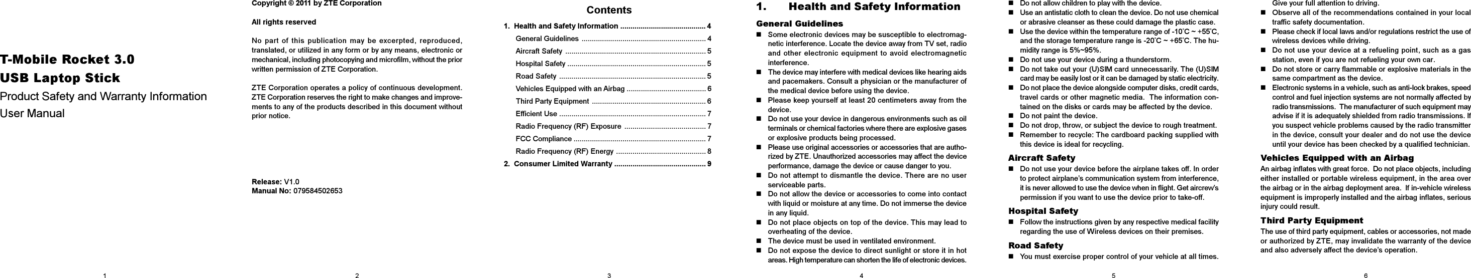 1. Health and Safety Information General GuidelinesSome electronic devices may be susceptible to electromag-netic interference. Locate the device away from TV set, radioand other electronic equipment to avoid electromagneticinterference.The device may interfere with medical devices like hearing aidsand pacemakers. Consult a physician or the manufacturer ofthe medical device before using the device.Please keep yourself at least 20 centimeters away from thedevice.Do not use your device in dangerous environments such as oilterminals or chemical factories where there are explosive gasesor explosive products being processed.Please use original accessories or accessories that are autho-rized by ZTE. Unauthorized accessories may affect the deviceperformance, damage the device or cause danger to you.Do not attempt to dismantle the device. There are no userserviceable parts.Do not allow the device or accessories to come into contactwith liquid or moisture at any time. Do not immerse the devicein any liquid.Do not place objects on top of the device. This may lead tooverheating of the device.The device must be used in ventilated environment.Do not expose the device to direct sunlight or store it in hotareas. High temperature can shorten the life of electronic devices.T-Mobile Rocket 3.0USB Laptop StickProduct Safety and Warranty InformationUser ManualCopyright © 2011 by ZTE CorporationAll rights reservedNo part of this publication may be excerpted, reproduced,translated, or utilized in any form or by any means, electronic ormechanical, including photocopying and microfilm, without the priorwritten permission of ZTE Corporation.ZTE Corporation operates a policy of continuous development.ZTE Corporation reserves the right to make changes and improve-ments to any of the products described in this document withoutprior notice.Release: V1.0Manual No: 079584502653Contents1.  Health and Safety Information .......................................... 4General Guidelines ............................................................. 4Aircraft Safety ..................................................................... 5Hospital Safety .................................................................... 5Road Safety ........................................................................ 5Vehicles Equipped with an Airbag ....................................... 6Third Party Equipment ........................................................ 6Efficient Use ........................................................................ 7Radio Frequency (RF) Exposure ........................................ 7FCC Compliance ................................................................. 7Radio Frequency (RF) Energy ............................................ 82.  Consumer Limited Warranty ............................................. 9Do not allow children to play with the device.Use an antistatic cloth to clean the device. Do not use chemicalor abrasive cleanser as these could damage the plastic case.Use the device within the temperature range of -10°C ~ +55°C,and the storage temperature range is -20°C ~ +65°C. The hu-midity range is 5%~95%.Do not use your device during a thunderstorm.Do not take out your (U)SIM card unnecessarily. The (U)SIMcard may be easily lost or it can be damaged by static electricity.Do not place the device alongside computer disks, credit cards,travel cards or other magnetic media.  The information con-tained on the disks or cards may be affected by the device.Do not paint the device.Do not drop, throw, or subject the device to rough treatment.Remember to recycle: The cardboard packing supplied withthis device is ideal for recycling.Aircraft SafetyDo not use your device before the airplane takes off. In orderto protect airplane’s communication system from interference,it is never allowed to use the device when in flight. Get aircrew’spermission if you want to use the device prior to take-off.Hospital SafetyFollow the instructions given by any respective medical facilityregarding the use of Wireless devices on their premises.Road SafetyYou must exercise proper control of your vehicle at all times.Give your full attention to driving.Observe all of the recommendations contained in your localtraffic safety documentation.Please check if local laws and/or regulations restrict the use ofwireless devices while driving.Do not use your device at a refueling point, such as a gasstation, even if you are not refueling your own car.Do not store or carry flammable or explosive materials in thesame compartment as the device.Electronic systems in a vehicle, such as anti-lock brakes, speedcontrol and fuel injection systems are not normally affected byradio transmissions.  The manufacturer of such equipment mayadvise if it is adequately shielded from radio transmissions. Ifyou suspect vehicle problems caused by the radio transmitterin the device, consult your dealer and do not use the deviceuntil your device has been checked by a qualified technician.Vehicles Equipped with an AirbagAn airbag inflates with great force.  Do not place objects, includingeither installed or portable wireless equipment, in the area overthe airbag or in the airbag deployment area.  If in-vehicle wirelessequipment is improperly installed and the airbag inflates, seriousinjury could result.Third Party EquipmentThe use of third party equipment, cables or accessories, not madeor authorized by ZTE, may invalidate the warranty of the deviceand also adversely affect the device’s operation.123456