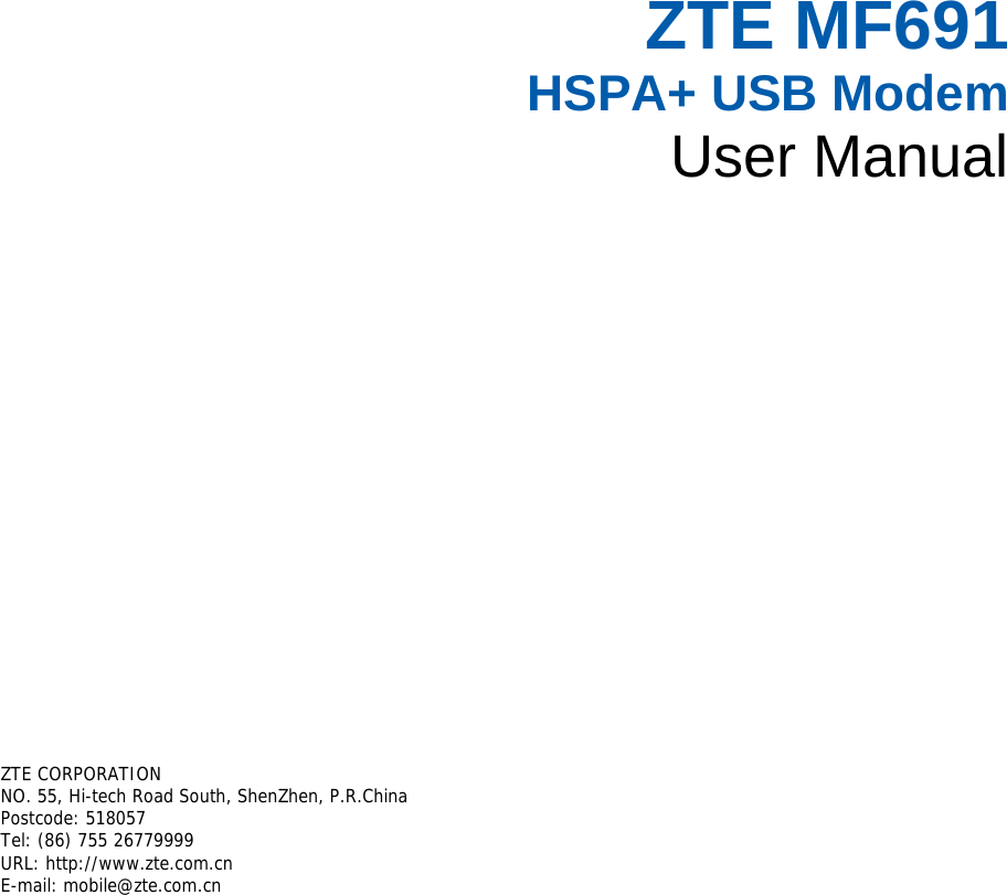 ZTE MF691 HSPA+ USB Modem User Manual       ZTE CORPORATION  NO. 55, Hi-tech Road South, ShenZhen, P.R.China  Postcode: 518057 Tel: (86) 755 26779999  URL: http://www.zte.com.cn  E-mail: mobile@zte.com.cn   
