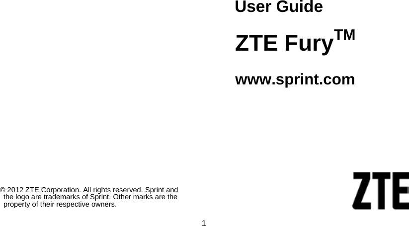 1                     User Guide ZTE FuryTM  www.sprint.com © 2012 ZTE Corporation. All rights reserved. Sprint and the logo are trademarks of Sprint. Other marks are the property of their respective owners. 