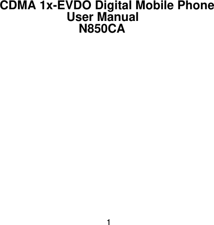  1       CDMA 1x-EVDO Digital Mobile Phone User Manual N850CA   