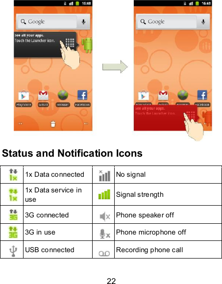 22  Status and Notification Icons   1x Data connected  No signal  1x Data service in use  Signal strength  3G connected  Phone speaker off  3G in use  Phone microphone off  USB connected  Recording phone call 