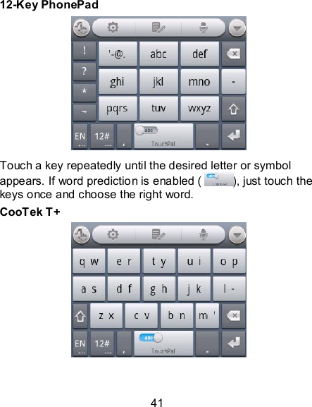 41 12-Key PhonePad  Touch a key repeatedly until the desired letter or symbol appears. If word prediction is enabled ( ), just touch the keys once and choose the right word. CooTek T+   