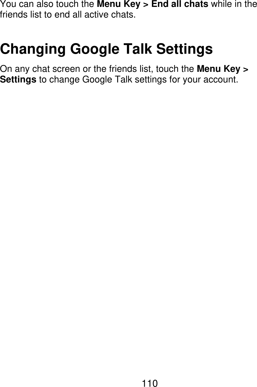 You can also touch the Menu Key &gt; End all chats while in the friends list to end all active chats. Changing Google Talk Settings On any chat screen or the friends list, touch the Menu Key &gt; Settings to change Google Talk settings for your account. 110 