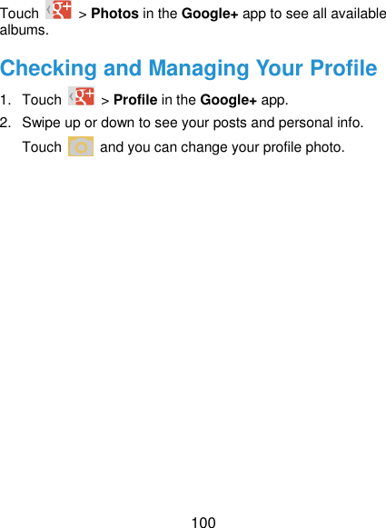  100 Touch    &gt; Photos in the Google+ app to see all available albums. Checking and Managing Your Profile 1.  Touch    &gt; Profile in the Google+ app. 2.  Swipe up or down to see your posts and personal info. Touch    and you can change your profile photo. 