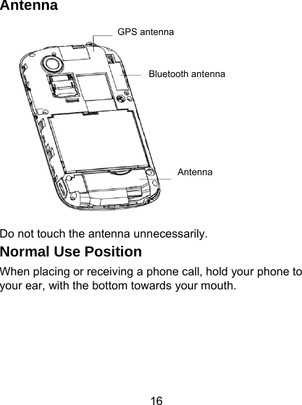16 Antenna  Do not touch the antenna unnecessarily. Normal Use Position When placing or receiving a phone call, hold your phone to your ear, with the bottom towards your mouth. GPS antennaBluetooth antennaAntenna 