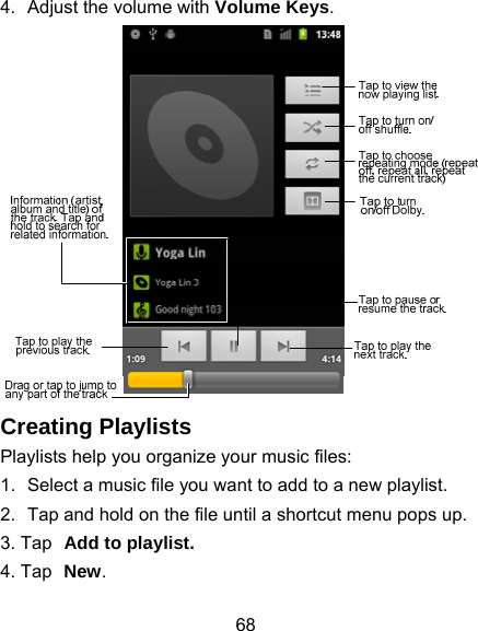 68 4.  Adjust the volume with Volume Keys.  Creating Playlists Playlists help you organize your music files: 1.  Select a music file you want to add to a new playlist. 2.  Tap and hold on the file until a shortcut menu pops up. 3. Tap Add to playlist. 4. Tap New. 