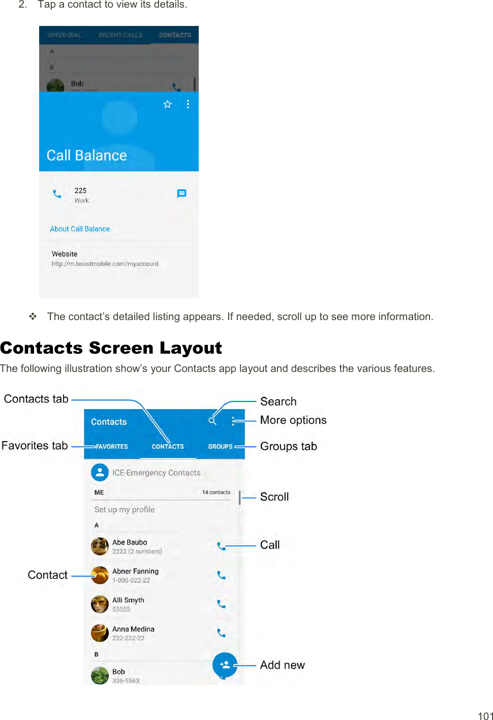  101 2.  Tap a contact to view its details.     The contact’s detailed listing appears. If needed, scroll up to see more information. Contacts Screen Layout The following illustration show’s your Contacts app layout and describes the various features.   