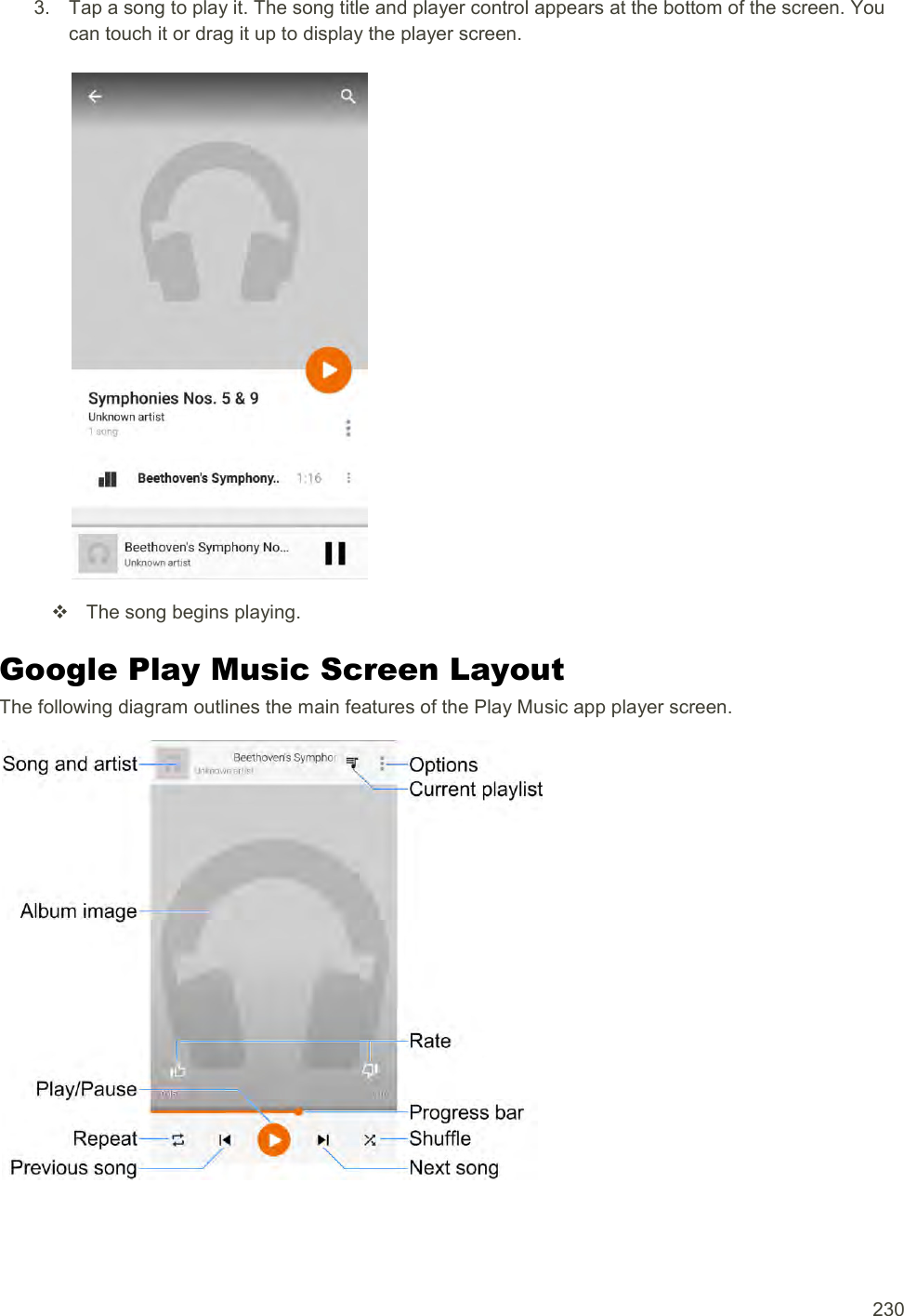  230 3.  Tap a song to play it. The song title and player control appears at the bottom of the screen. You can touch it or drag it up to display the player screen.     The song begins playing. Google Play Music Screen Layout The following diagram outlines the main features of the Play Music app player screen.  
