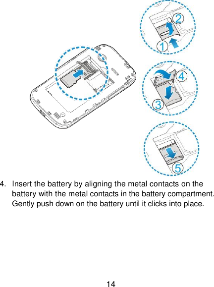  14                              4.  Insert the battery by aligning the metal contacts on the battery with the metal contacts in the battery compartment. Gently push down on the battery until it clicks into place. 