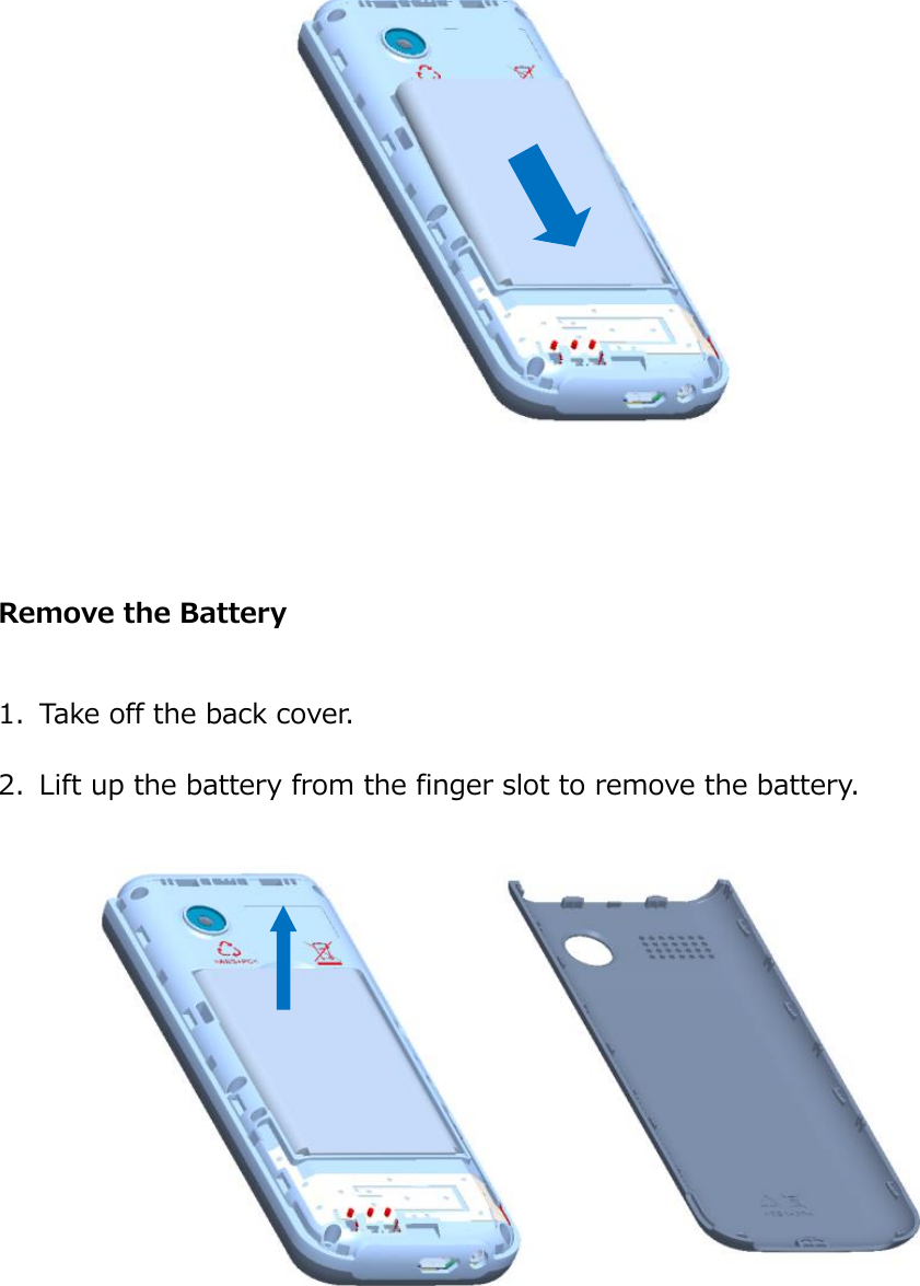   Remove the Battery 1. Take off the back cover. 2. Lift up the battery from the finger slot to remove the battery.    