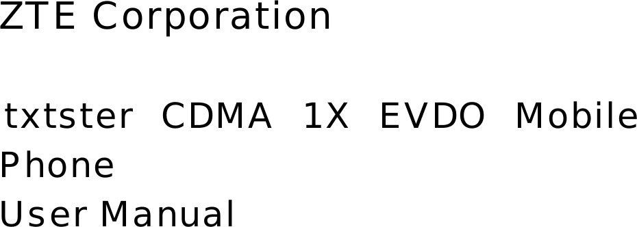     ZTE Corporation   txtster CDMA 1X EVDO Mobile Phone User Manual       