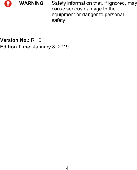 4  WARNING Safety information that, if ignored, may cause serious damage to the equipment or danger to personal safety.   Version No.: R1.0 Edition Time: January 8, 2019   