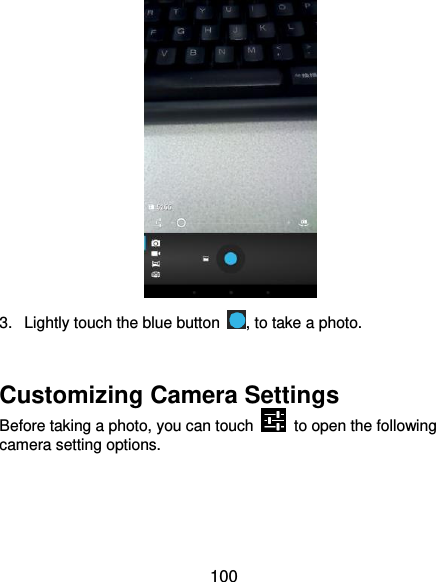  100  3.  Lightly touch the blue button  , to take a photo.  Customizing Camera Settings Before taking a photo, you can touch    to open the following camera setting options. 