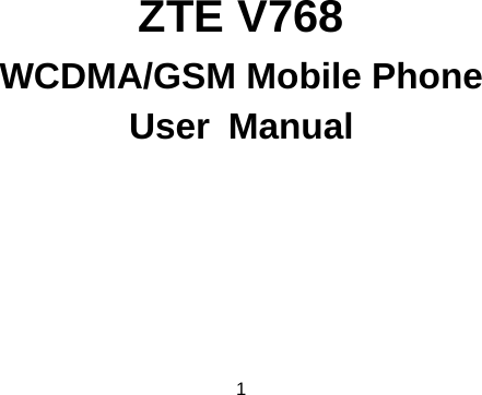 1        ZTE V768 WCDMA/GSM Mobile Phone User Manual   
