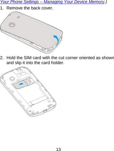 13 Your Phone Settings – Managing Your Device Memory.) 1.  Remove the back cover.    2.  Hold the SIM card with the cut corner oriented as shown and slip it into the card holder.       