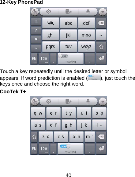 40 12-Key PhonePad  Touch a key repeatedly until the desired letter or symbol appears. If word prediction is enabled ( ), just touch the keys once and choose the right word. CooTek T+   