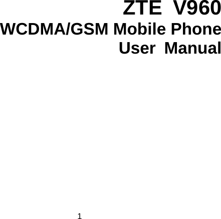 1    ZTE V960 WCDMA/GSM Mobile Phone User Manual  