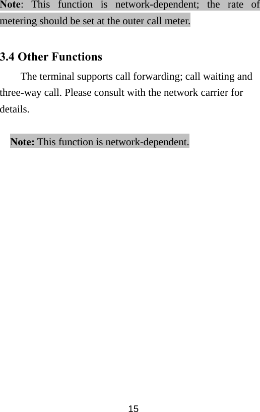  15Note: This function is network-dependent; the rate of metering should be set at the outer call meter.  3.4 Other Functions         The terminal supports call forwarding; call waiting and three-way call. Please consult with the network carrier for details.  Note: This function is network-dependent.  