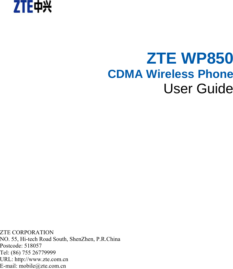   ZTE WP850 CDMA Wireless Phone User Guide       ZTE CORPORATION   NO. 55, Hi-tech Road South, ShenZhen, P.R.China   Postcode: 518057 Tel: (86) 755 26779999   URL: http://www.zte.com.cn   E-mail: mobile@zte.com.cn   