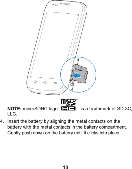  18 NOTE: microSDHC logo    is a trademark of SD-3C, LLC. 4.  Insert the battery by aligning the metal contacts on the battery with the metal contacts in the battery compartment. Gently push down on the battery until it clicks into place. 