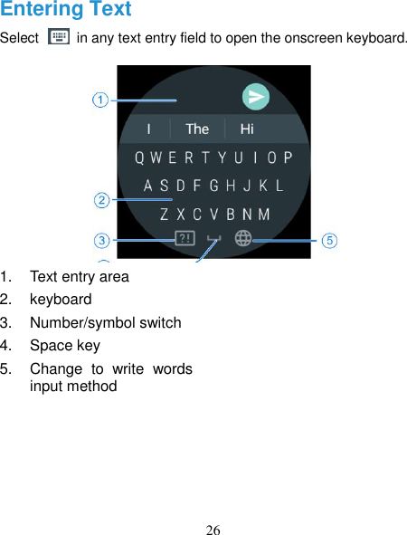26 Entering Text Select   in any text entry field to open the onscreen keyboard.  1.  Text entry area 2.  keyboard 3.  Number/symbol switch 4.  Space key 5.  Change  to  write  words input method           