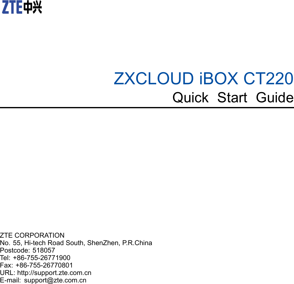 ZXCLOUDiBOXCT220QuickStartGuideZTECORPORATIONNo.55,Hi-techRoadSouth,ShenZhen,P .R.ChinaPostcode:518057Tel:+86-755-26771900Fax:+86-755-26770801URL:http://support.zte.com.cnE-mail:support@zte.com.cn
