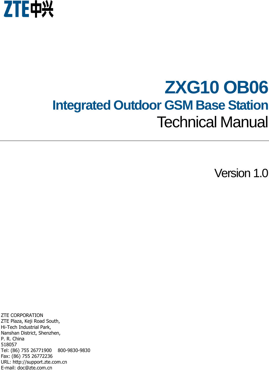    ZXG10 OB06Integrated Outdoor GSM Base StationTechnical ManualVersion 1.0ZTE CORPORATION ZTE Plaza, Keji Road South, Hi-Tech Industrial Park, Nanshan District, Shenzhen, P. R. China 518057 Tel: (86) 755 26771900    800-9830-9830 Fax: (86) 755 26772236 URL: http://support.zte.com.cn E-mail: doc@zte.com.cn 