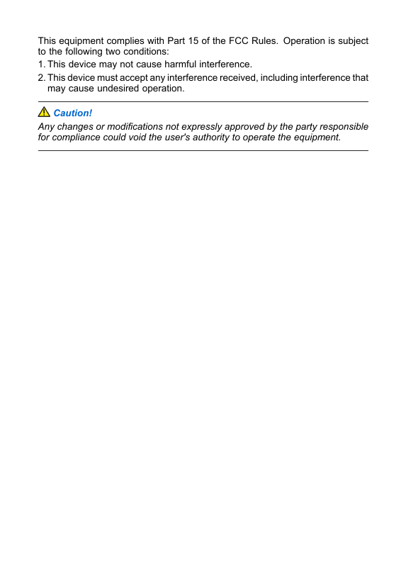 ThisequipmentcomplieswithPart15oftheFCCRules.Operationissubjecttothefollowingtwoconditions:1.Thisdevicemaynotcauseharmfulinterference.2.Thisdevicemustacceptanyinterferencereceived,includinginterferencethatmaycauseundesiredoperation.Caution!Anychangesormodicationsnotexpresslyapprovedbythepartyresponsibleforcompliancecouldvoidtheuser&apos;sauthoritytooperatetheequipment.