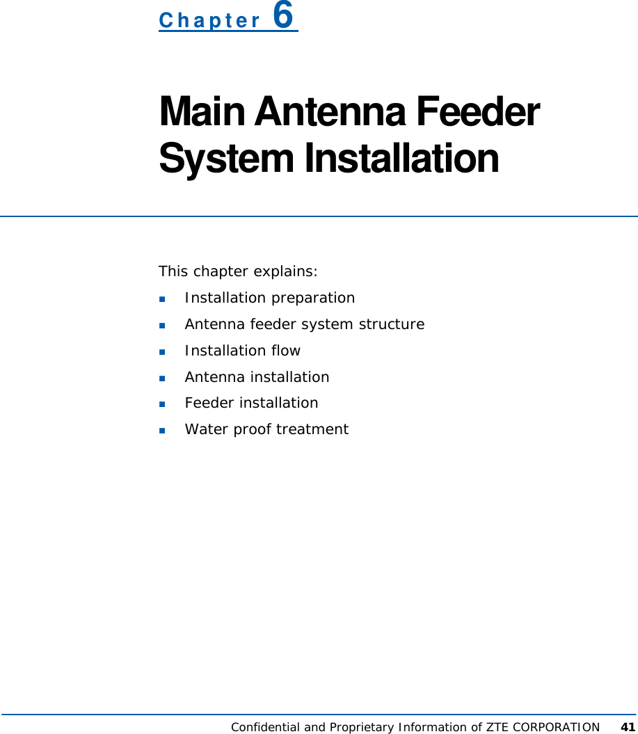  Confidential and Proprietary Information of ZTE CORPORATION      41 Chapter 6 Main Antenna Feeder System Installation   This chapter explains: n Installation preparation n Antenna feeder system structure n Installation flow n Antenna installation n Feeder installation n Water proof treatment 