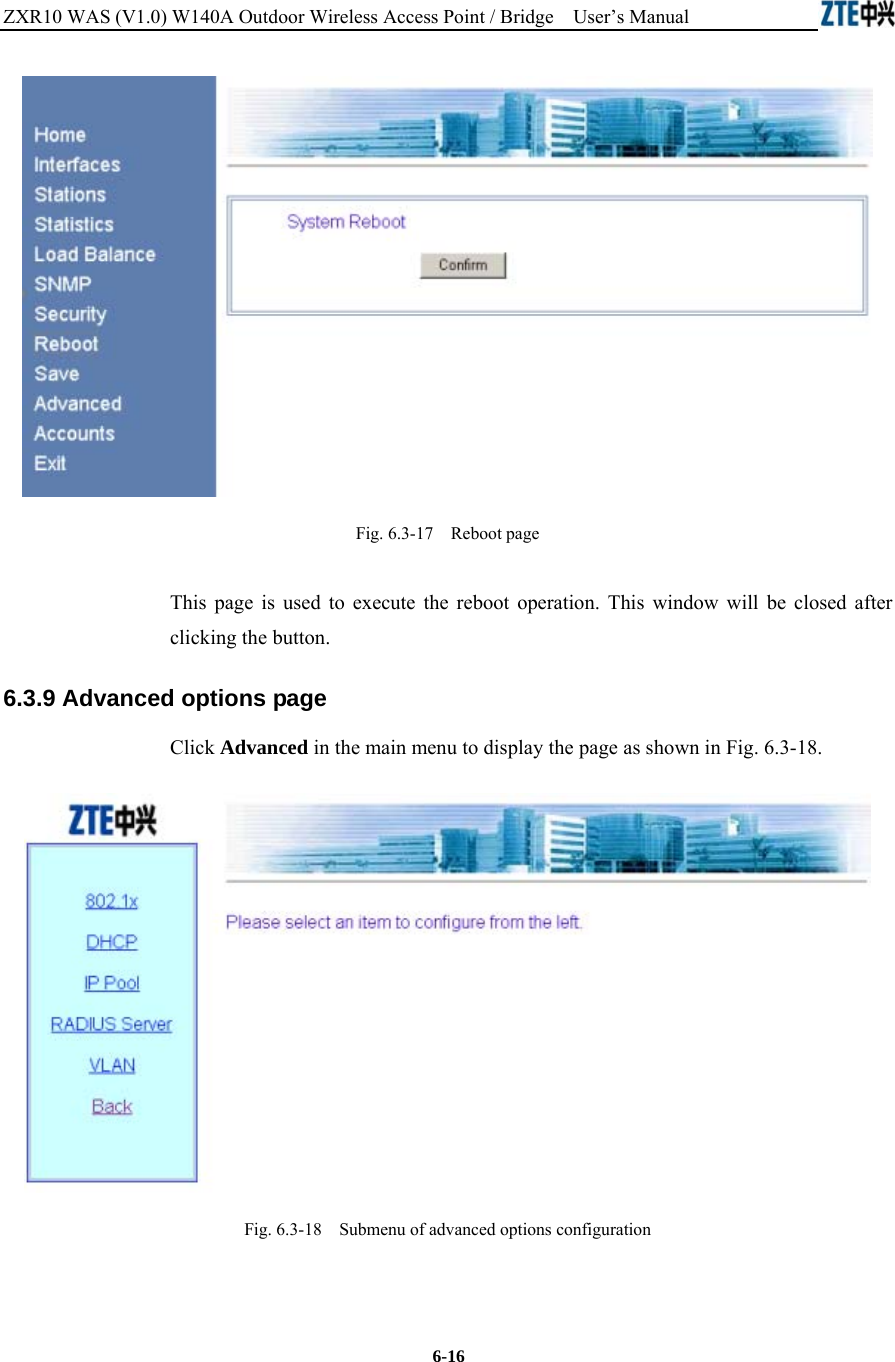 ZXR10 WAS (V1.0) W140A Outdoor Wireless Access Point / Bridge    User’s Manual  6-16  Fig. 6.3-17    Reboot page This page is used to execute the reboot operation. This window will be closed after clicking the button. 6.3.9 Advanced options page Click Advanced in the main menu to display the page as shown in Fig. 6.3-18.  Fig. 6.3-18    Submenu of advanced options configuration  