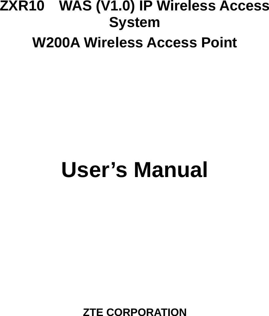    ZXR10  WAS (V1.0) IP Wireless Access System W200A Wireless Access Point      User’s Manual         ZTE CORPORATION 