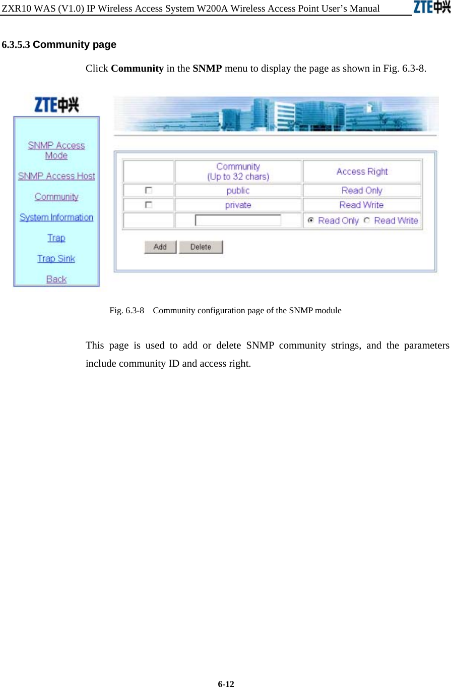 ZXR10 WAS (V1.0) IP Wireless Access System W200A Wireless Access Point User’s Manual  6-12 6.3.5.3 Community page Click Community in the SNMP menu to display the page as shown in Fig. 6.3-8.  Fig. 6.3-8    Community configuration page of the SNMP module This page is used to add or delete SNMP community strings, and the parameters include community ID and access right.             